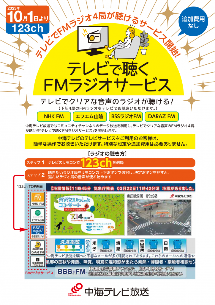 中海テレビ放送では、テレビでFMラジオ4局が聴けるサービス開始！サービス名は『テレビで聴くFMラジオサービス』。テレビでクリアな音声のラジオが聴ける！NHK FM、エフエム山陰、BSSラジオFM、DARAZ FMの4局のFMラジオをテレビでお聴きいただけます。中海テレビのテレビサービスをご利用のお客様は、簡単な操作でお聴きいただけます。特別な設定や追加費用は必要ありません。手順はテレビのリモコンで123chを選局して、聴きたいラジオ局をリモコンの上下ボタンで選択し、決定ボタンを押すと、選んだラジオ局の音声が流れ始めます。