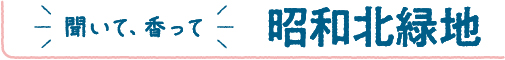 聞いて、香って　昭和北緑地